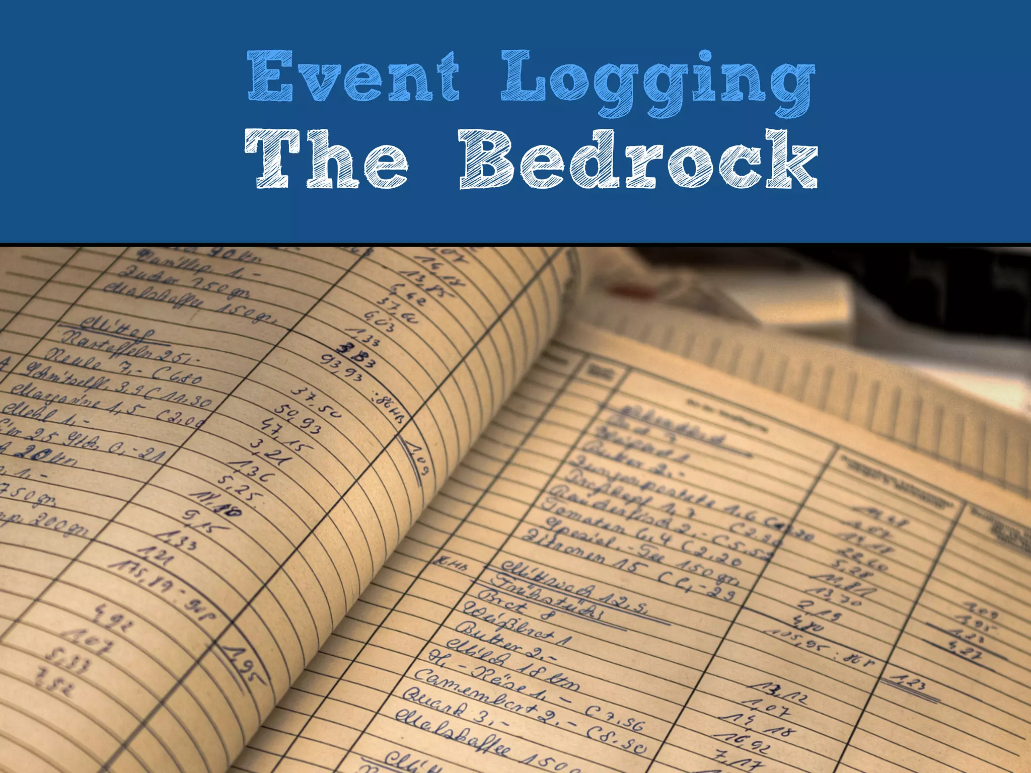 Event Logging
The Bedrock
 