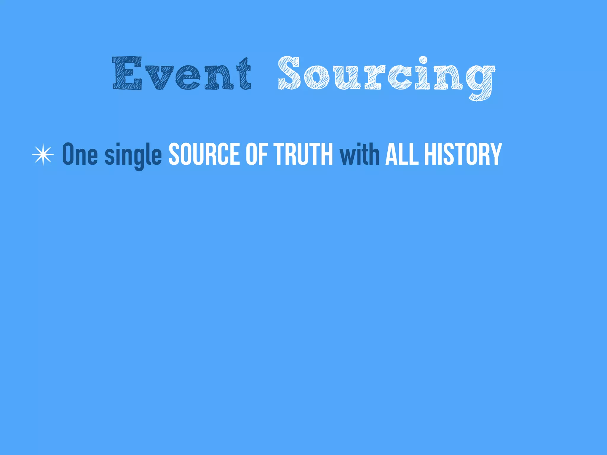 Event Sourcing
✴ One single Source of Truth with All history
 
