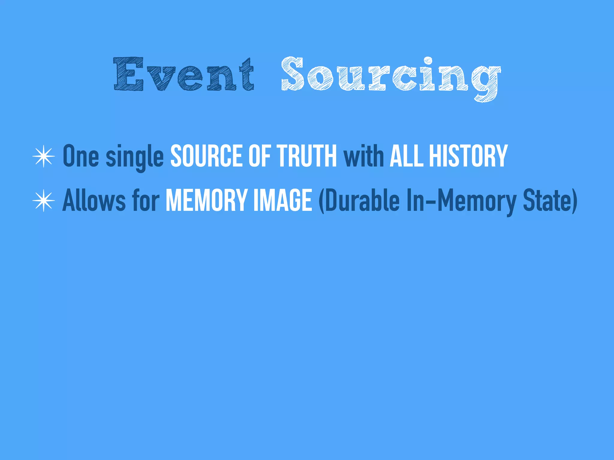 Event Sourcing
✴ One single Source of Truth with All history
✴ Allows for Memory Image (Durable In-Memory State)
 