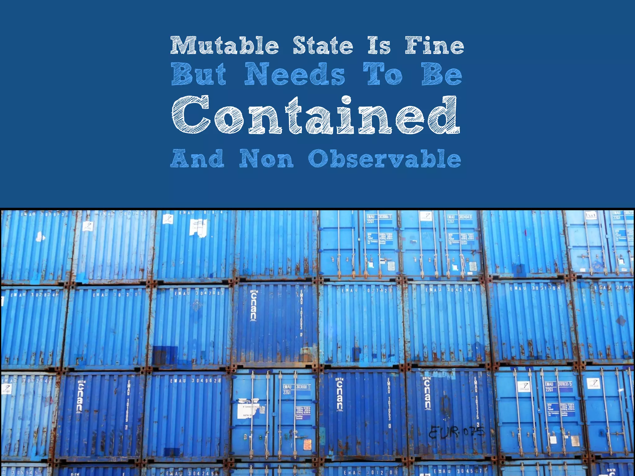 Mutable State Is Fine
But Needs To Be
Contained
And Non Observable
 