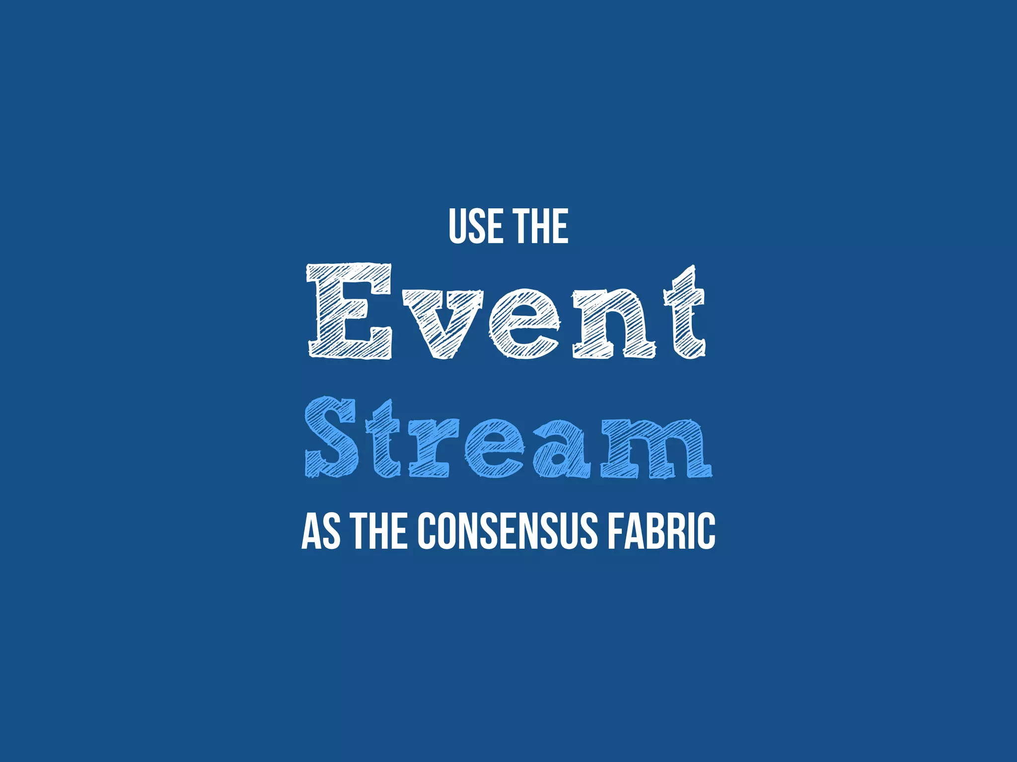 Event
Stream
Use The
as the consensus fabric
 