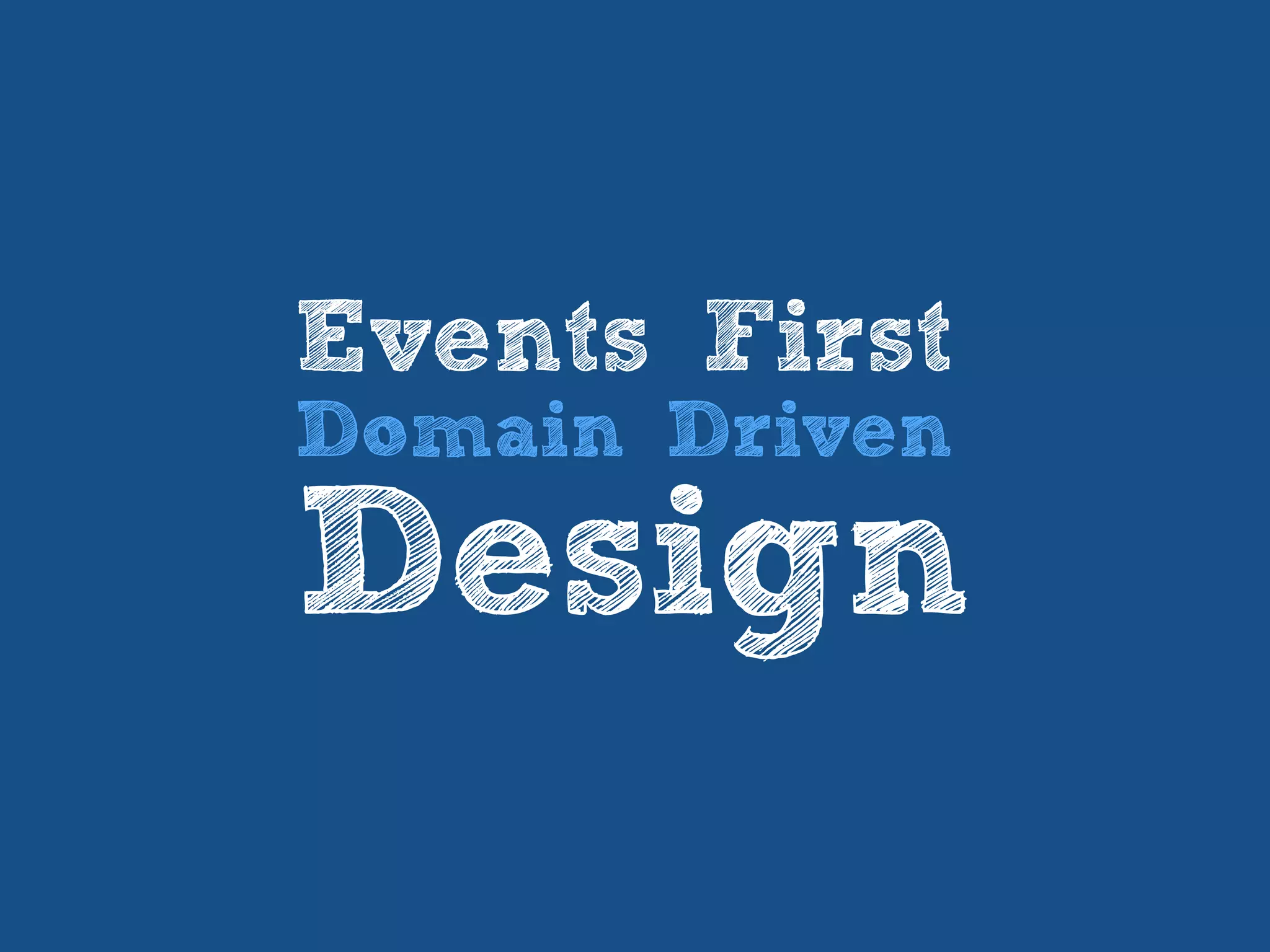 Events First
Domain Driven
Design
 