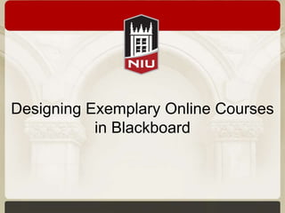 Designing Exemplary Online Courses
in Blackboard

 
