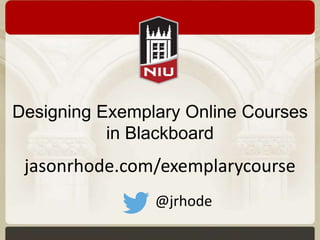 Designing Exemplary Online Courses 
in Blackboard 
jasonrhode.com/exemplarycourse 
@jrhode 
 