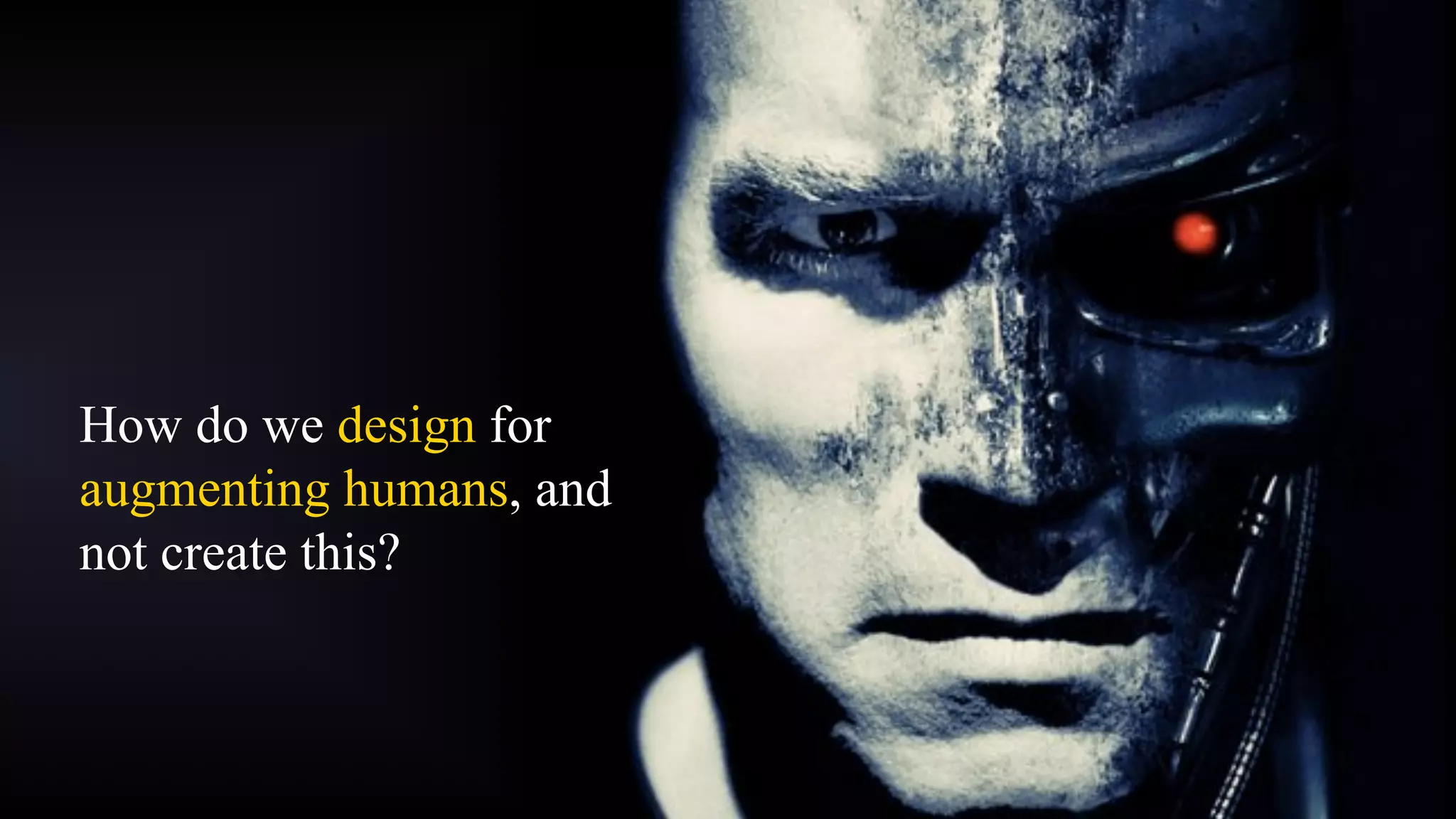 How do we design for
augmenting humans, and
not create this?
 