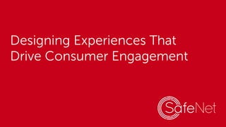 Designing Experiences That
Drive Consumer Engagement
 