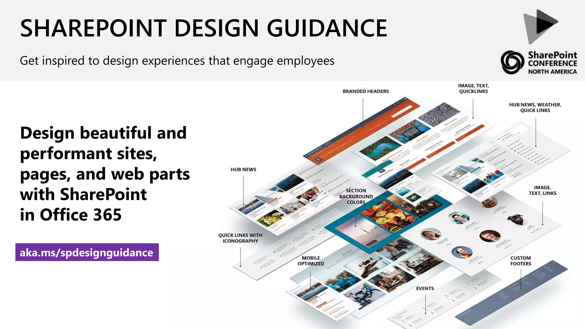 SHAREPOINT DESIGN GUIDANCE
Get inspired to design experiences that engage employees
Design beautiful and
performant sites,
pages, and web parts
with SharePoint
in Office 365
aka.ms/spdesignguidance
 