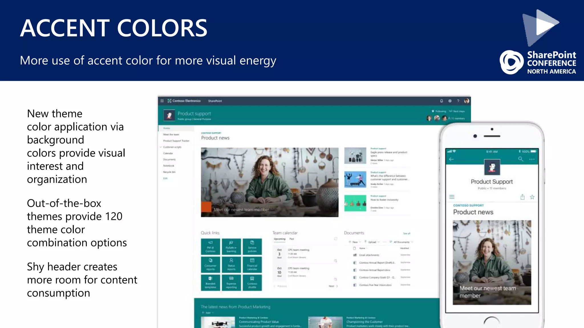 ACCENT COLORS
More use of accent color for more visual energy
New theme
color application via
background
colors provide visual
interest and
organization
Out-of-the-box
themes provide 120
theme color
combination options
Shy header creates
more room for content
consumption
 