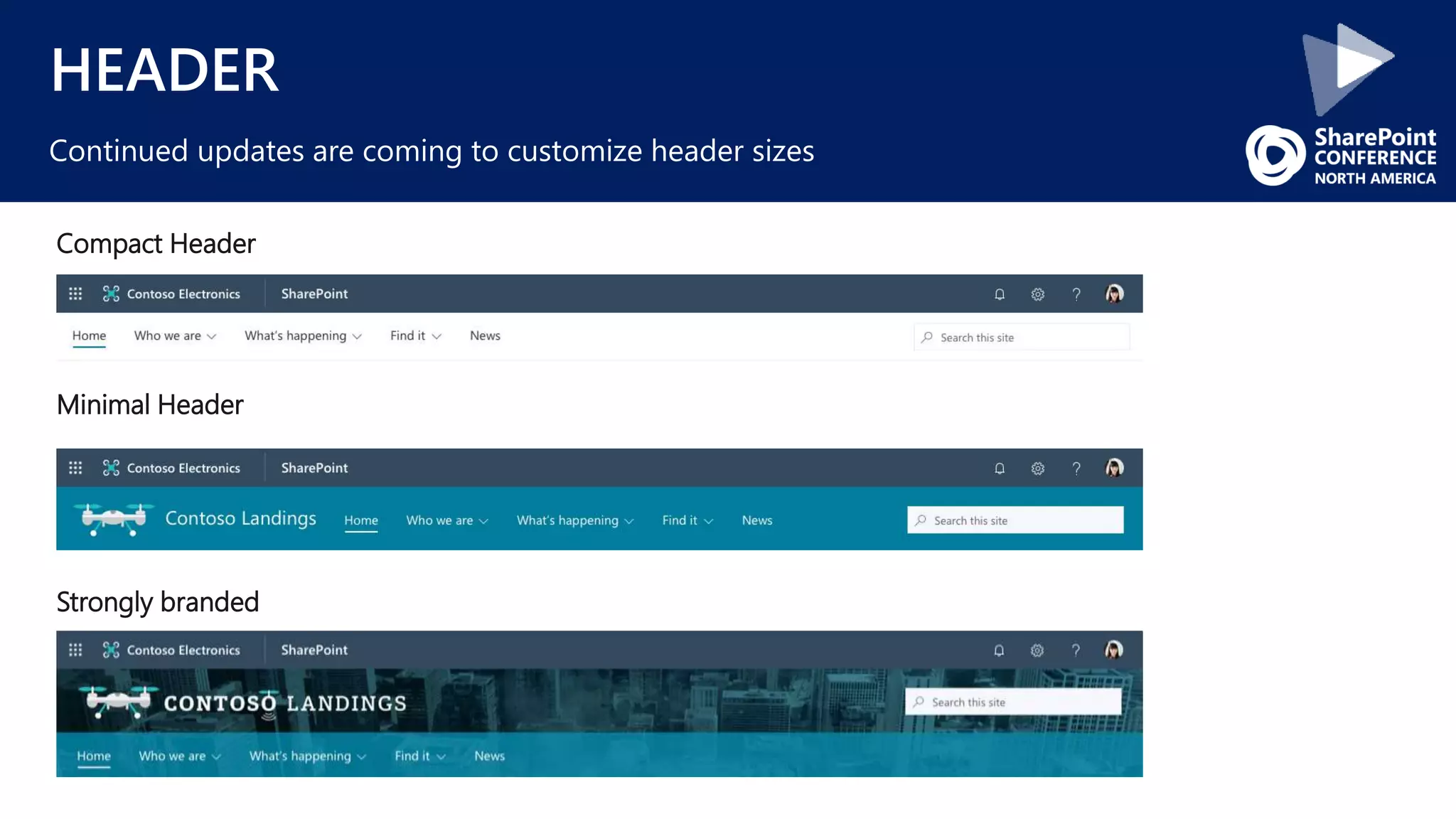 HEADER
Continued updates are coming to customize header sizes
Minimal Header
Compact Header
Strongly branded
 
