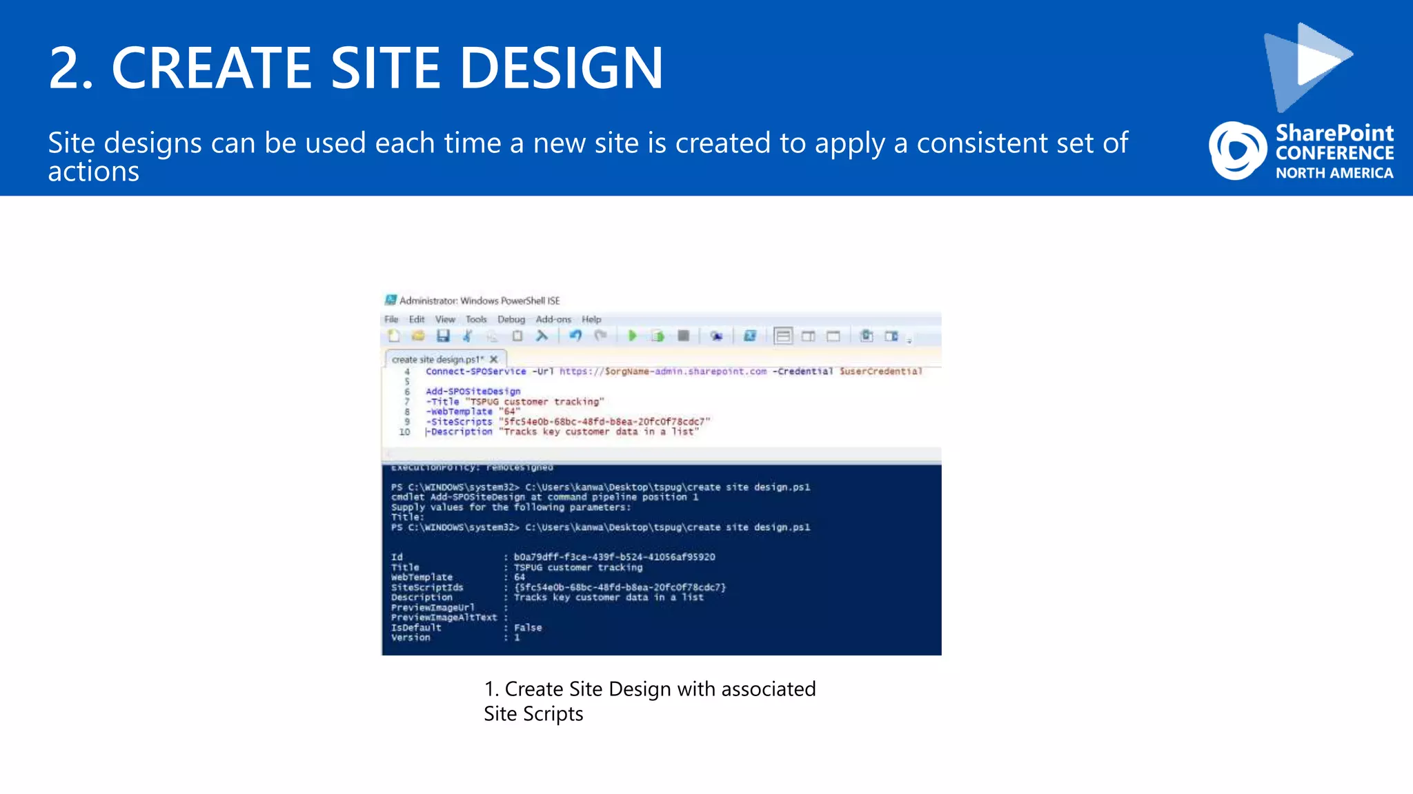 2. CREATE SITE DESIGN
Site designs can be used each time a new site is created to apply a consistent set of
actions
1. Create Site Design with associated
Site Scripts
 