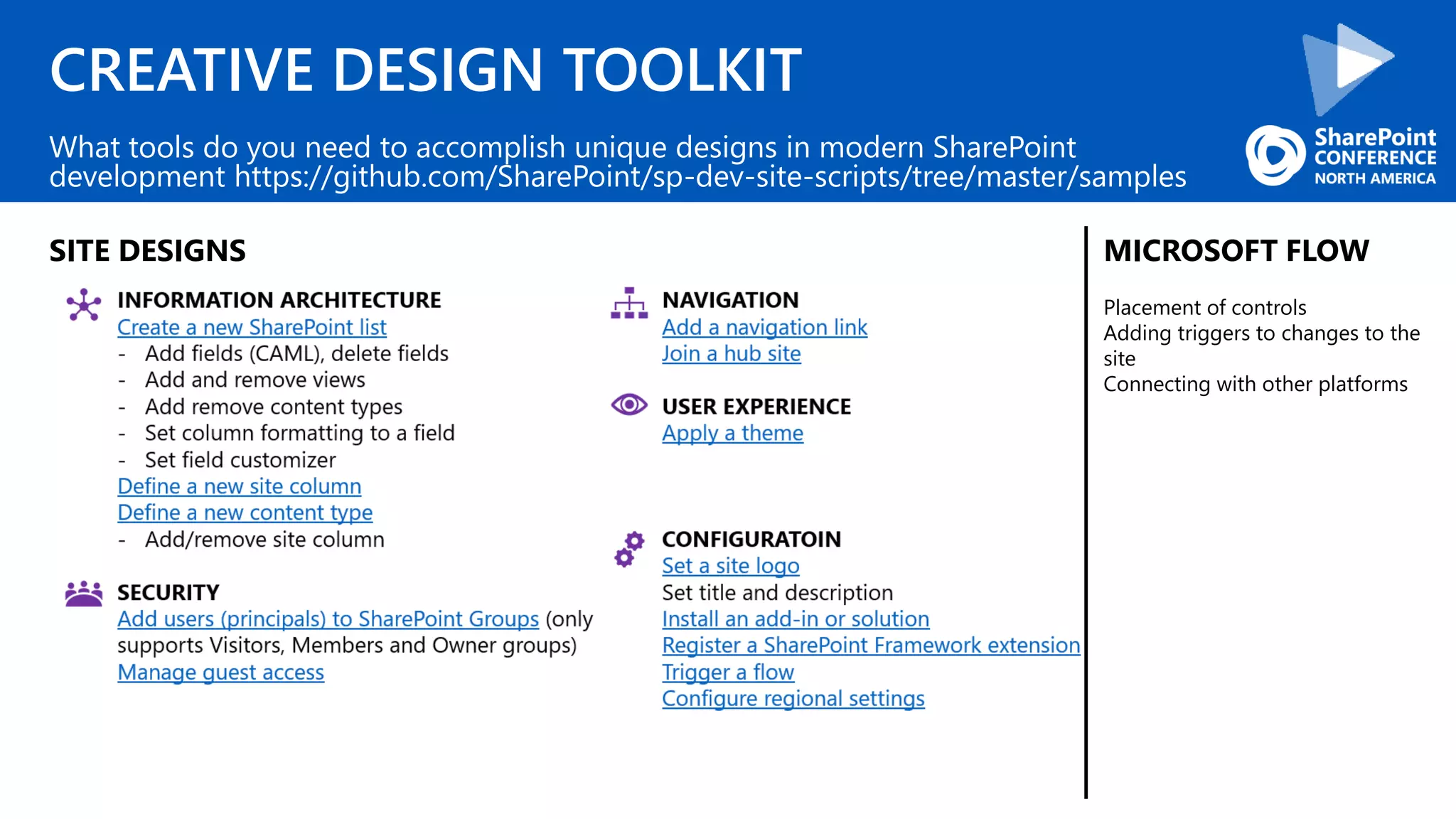 CREATIVE DESIGN TOOLKIT
What tools do you need to accomplish unique designs in modern SharePoint
development https://github.com/SharePoint/sp-dev-site-scripts/tree/master/samples
SITE DESIGNS MICROSOFT FLOW
Placement of controls
Adding triggers to changes to the
site
Connecting with other platforms
 