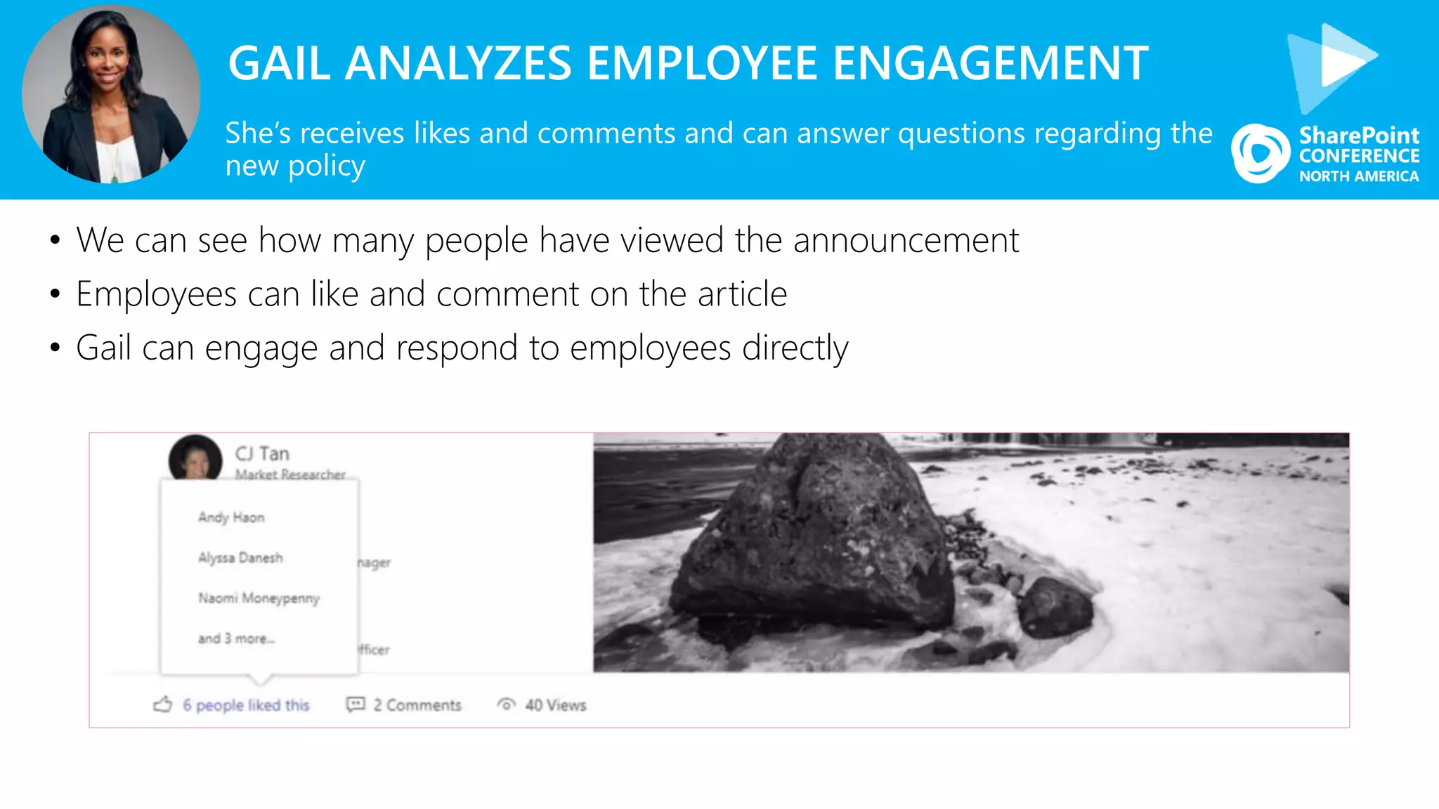 GAIL ANALYZES EMPLOYEE ENGAGEMENT
• We can see how many people have viewed the announcement
• Employees can like and comment on the article
• Gail can engage and respond to employees directly
She’s receives likes and comments and can answer questions regarding the
new policy
 