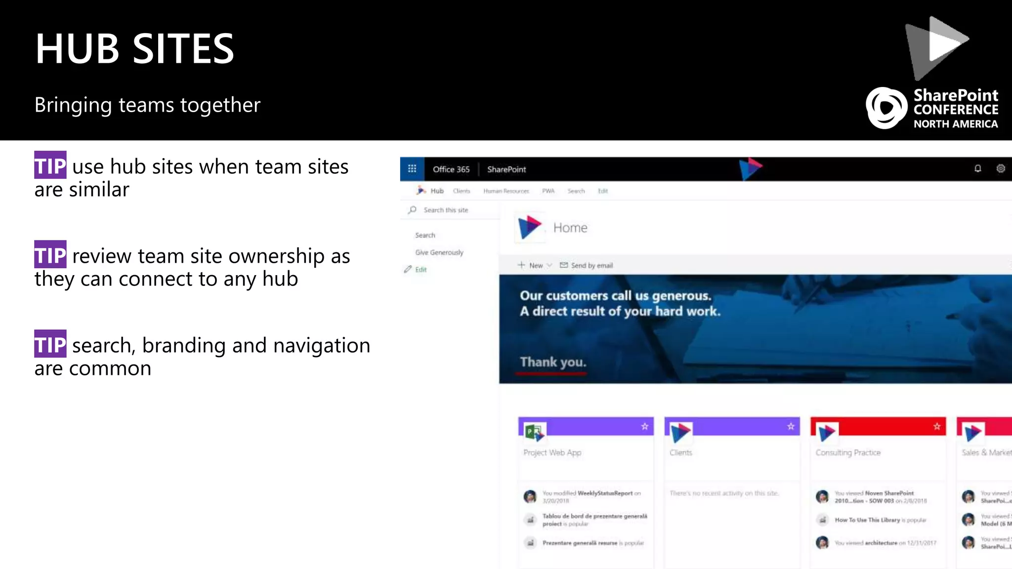HUB SITES
TIP use hub sites when team sites
are similar
TIP review team site ownership as
they can connect to any hub
TIP search, branding and navigation
are common
Bringing teams together
 