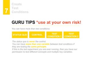 Create
Test
Conditions7
GURU TIPS *use at your own risk!
You can have more than two conditions:
The status quo is never th...