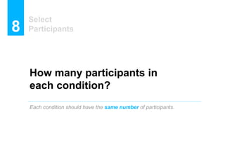 Select
Participants8
How many participants in
each condition?
Each condition should have the same number of participants.
 