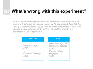 What’s wrong with this experiment?Q3
Base Package:
$200
Premium Package:
$350
CONTROL
Base Package: $200
Premium Package:
...