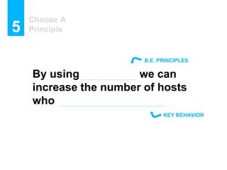Choose A
Principle5
By using incentives we can
increase the number of hosts
who decrease noisiness
KEY BEHAVIOR
B.E. PRINC...