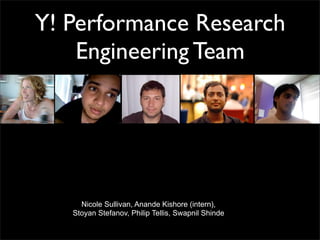 Y! Performance Research
    Engineering Team




     Nicole Sullivan, Anande Kishore (intern),
   Stoyan Stefanov, Philip...