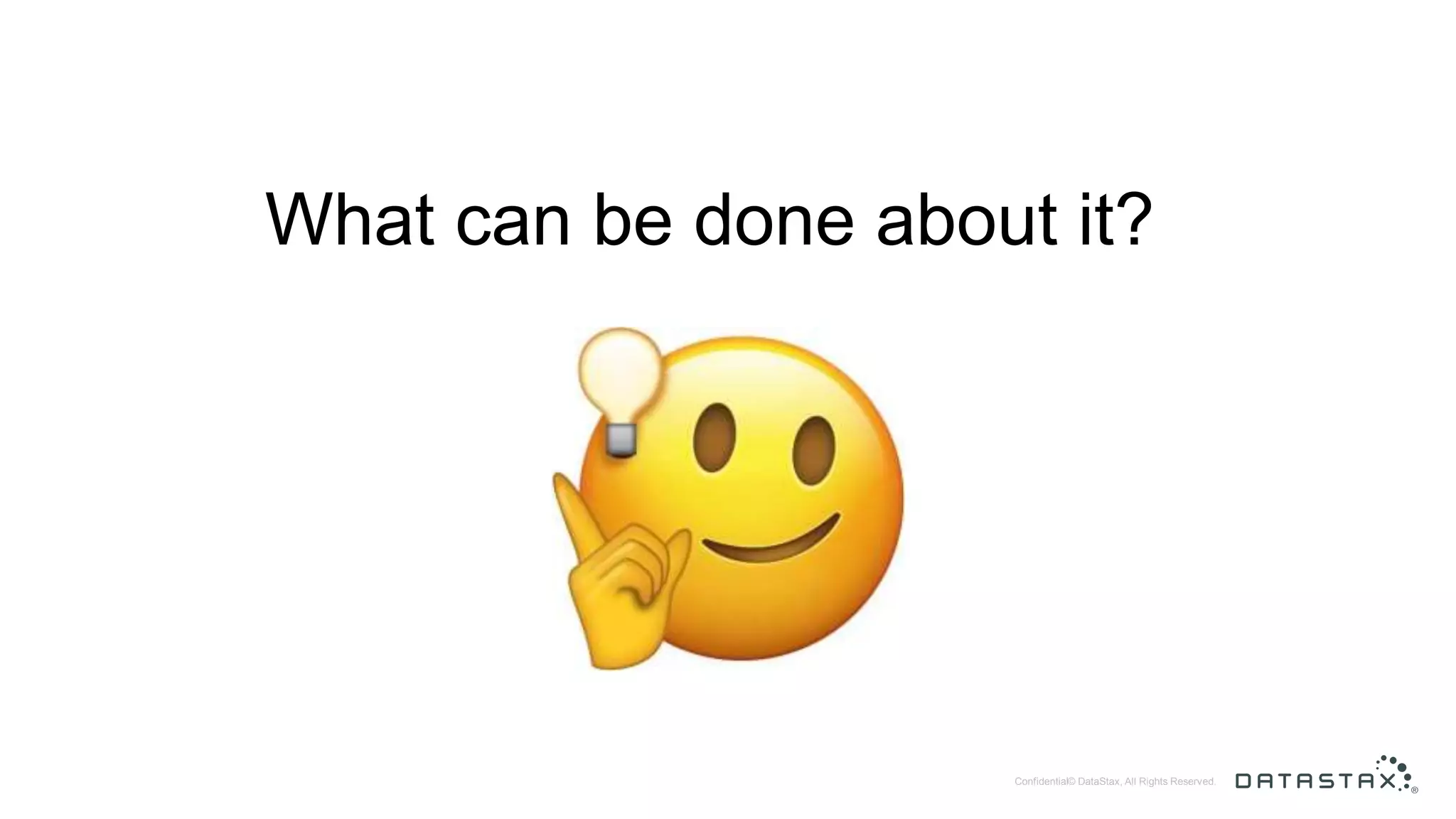 © DataStax, All Rights Reserved.Confidential What can be done about it? 