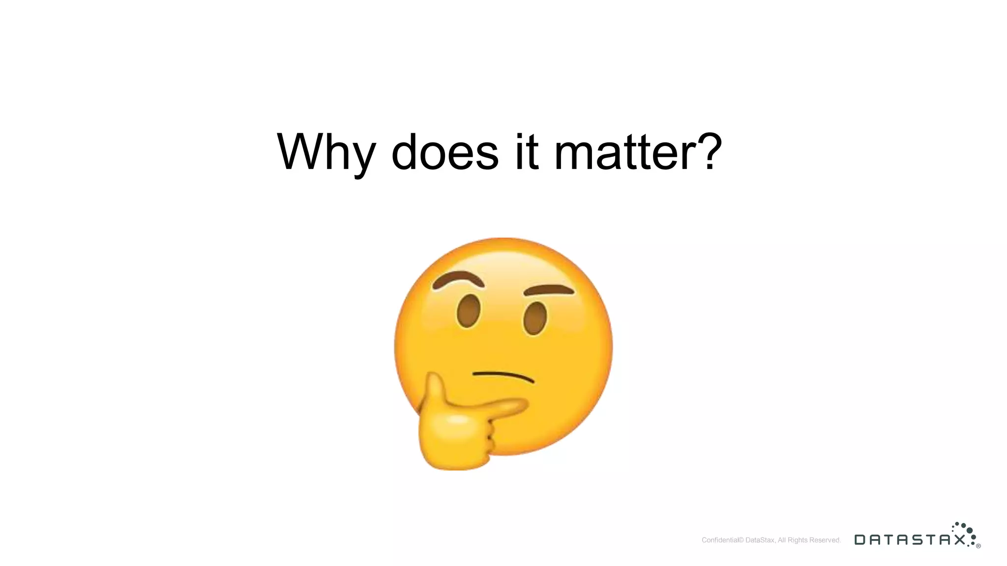 © DataStax, All Rights Reserved.Confidential Why does it matter? 