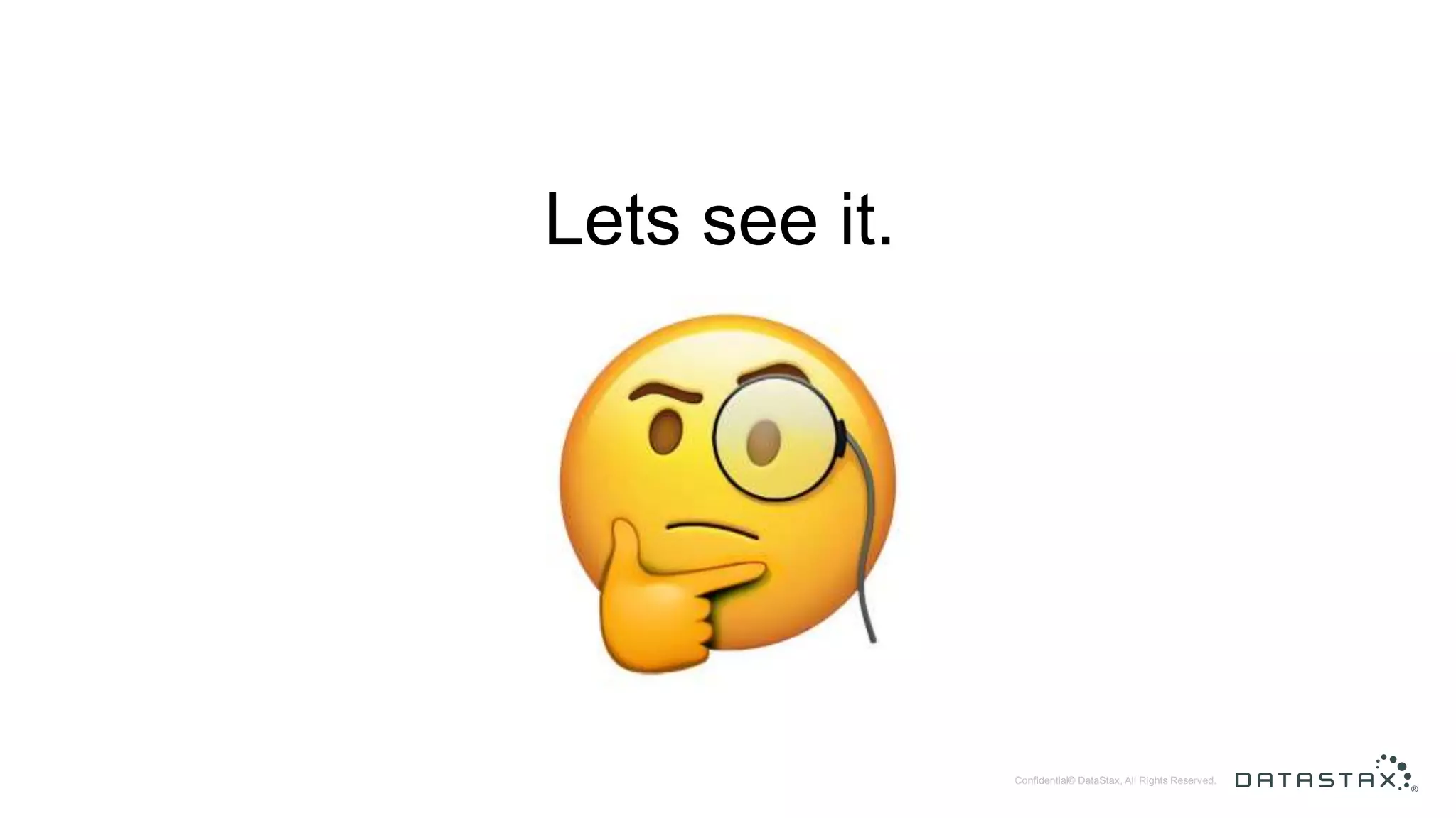 © DataStax, All Rights Reserved.Confidential Lets see it. 