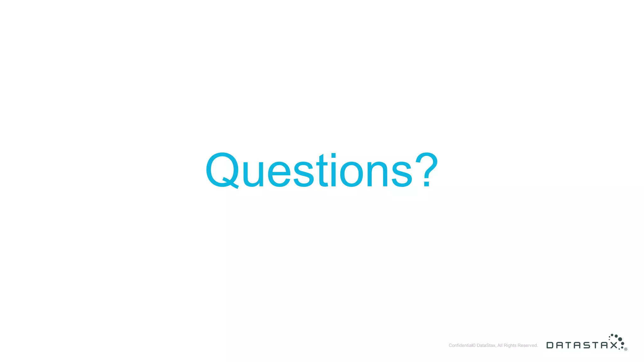 © DataStax, All Rights Reserved.Confidential Questions? 