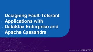 © DataStax, All Rights Reserved.Confidential
Designing Fault-Tolerant
Applications with
DataStax Enterprise and
Apache Cassandra
1 © DataStax, All Rights Reserved. Confidential
 