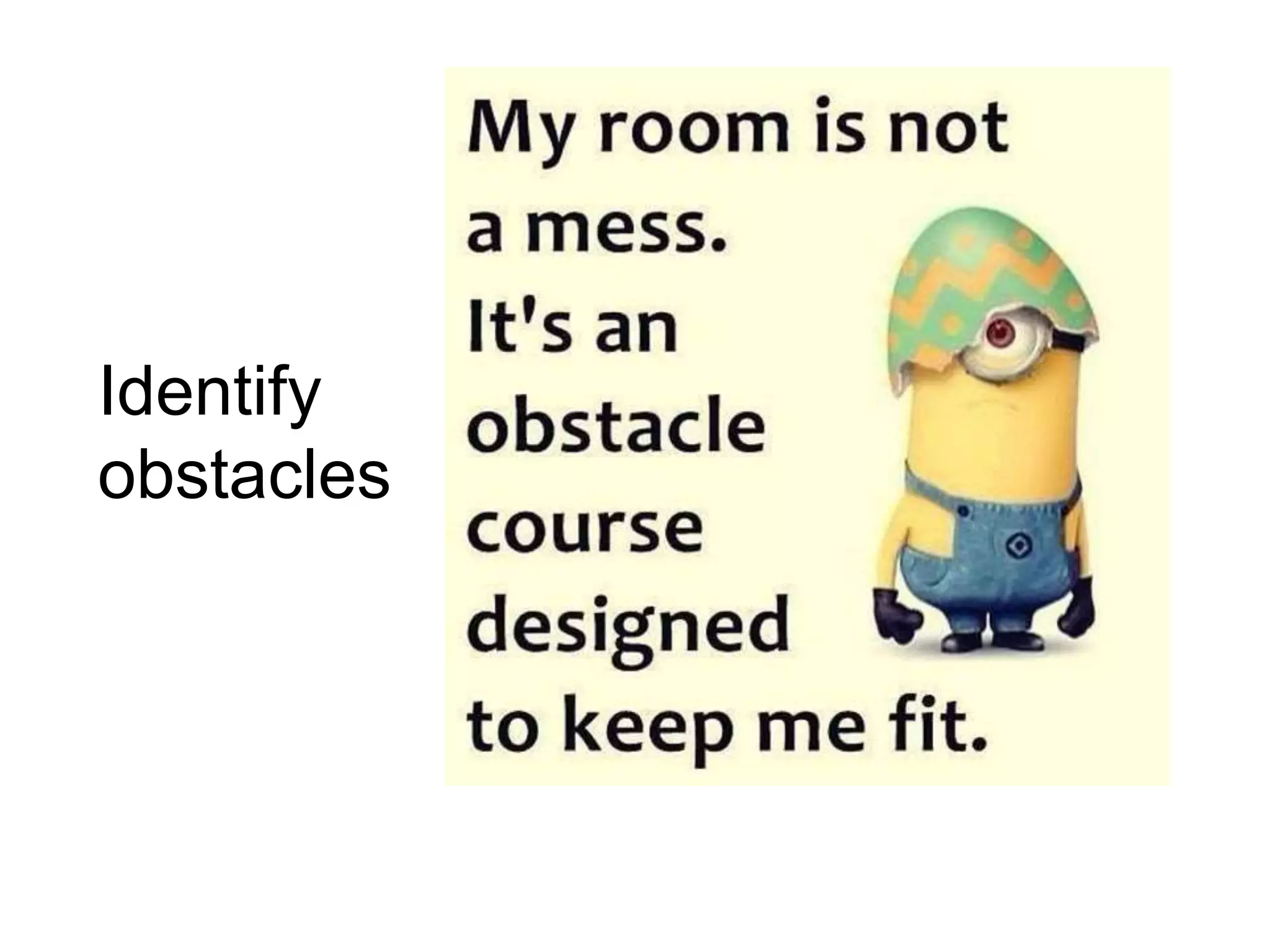 Identify
obstacles
 