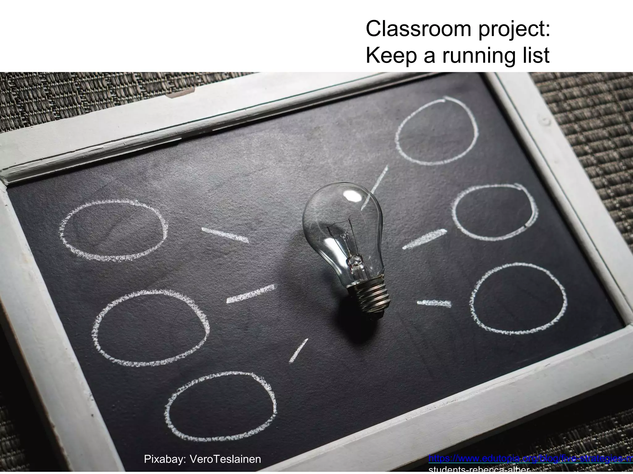 Classroom project:
Keep a running list
Pixabay: VeroTeslainen https://www.edutopia.org/blog/five-strategies-m
students-rebecca-alber
 