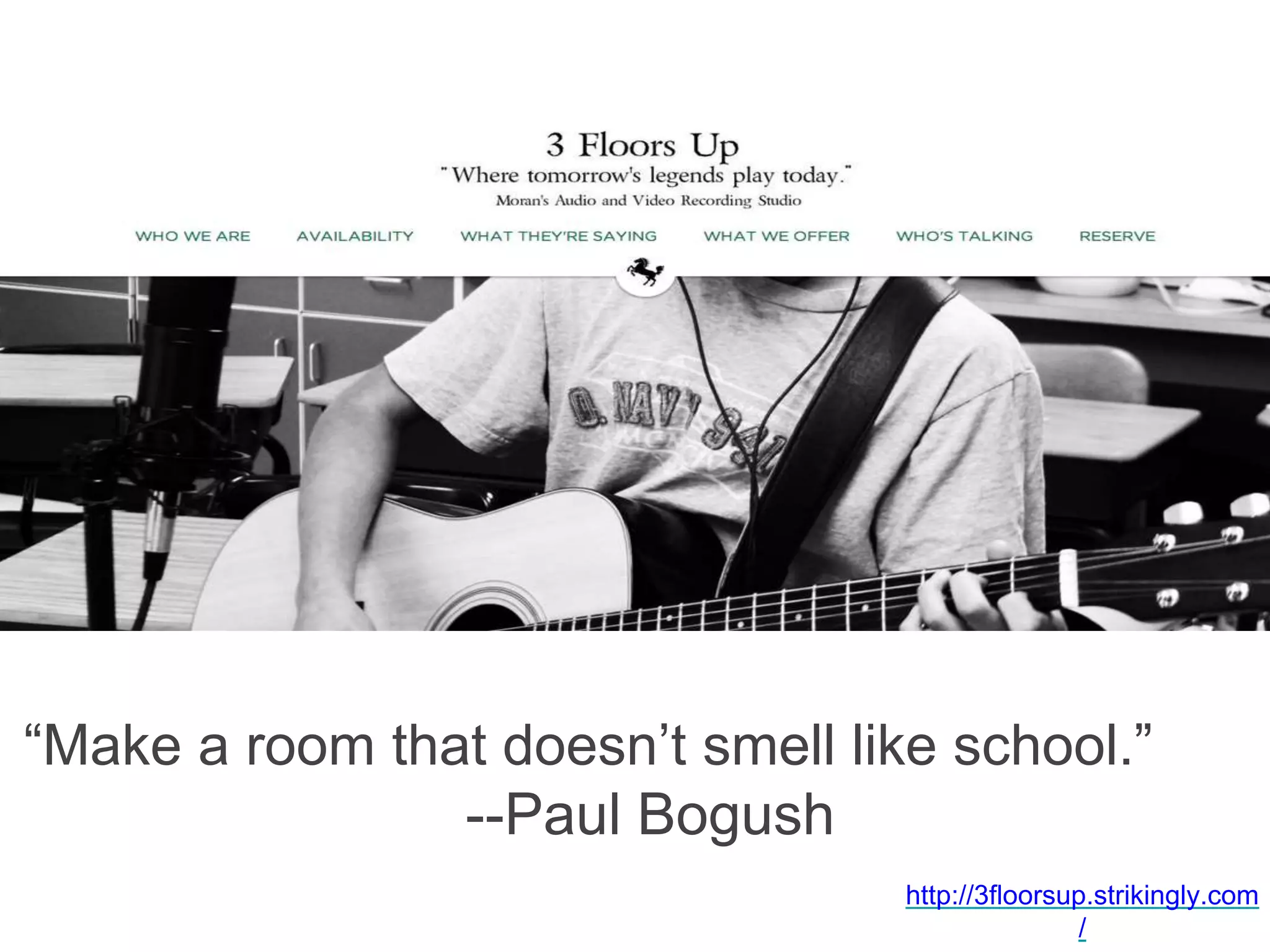 http://3floorsup.strikingly.com
/
“Make a room that doesn’t smell like school.”
--Paul Bogush
M
 