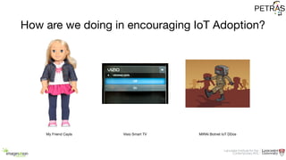 How are we doing in encouraging IoT Adoption?
My Friend Cayla Visio Smart TV MIRAI Botnet IoT DDos
 