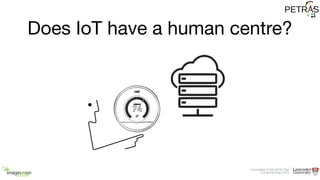 Does IoT have a human centre?
 