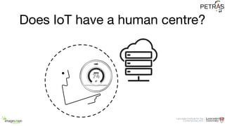 Does IoT have a human centre?
 