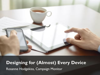 Designing for (Almost) Every Device
Rosanne Hodgekiss, Campaign Monitor
 