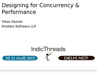 Designing for Concurrency &
Performance
Vikas Hazrati
Knoldus Software LLP
 