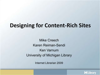 Designing for Content-Rich Sites Mike Creech Karen Reiman-Sendi Ken Varnum University of Michigan Library Internet Librarian 2009 