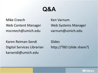 Q&A Mike CreechWeb Content Managermscreech@umich.eduKaren Reiman-SendiDigital Information Services Librariankarsendi@umich.eduKen VarnumWeb Systems Managervarnum@umich.eduSlideshttp://bit.ly/1btBWR