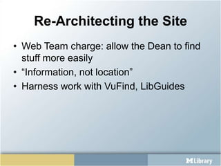 Re-Architecting the SiteWeb Team charge: allow the Dean to find stuff more easily“Information, not location”Harness work with VuFind, LibGuides