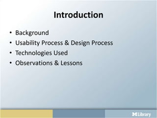 Introduction<br />Background<br />Usability Process & Design Process<br />Technologies Used<br />Observations & Lessons<br />