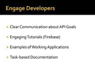    Clear Communication about API Goals

   Engaging Tutorials (Firebase)

   Examples of Working Applications

   Task-based Documentation
 