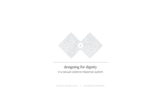 designing for dignity
 in a sexual violence response system



MANUELA AGUIRRE ULLOA   ∞   JAN KRISTIAN STRØMSNES
 