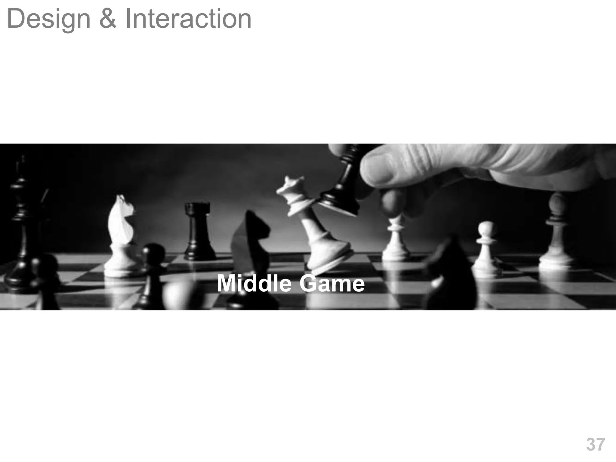 Design & Interaction




                 Middle Game




                               37
 