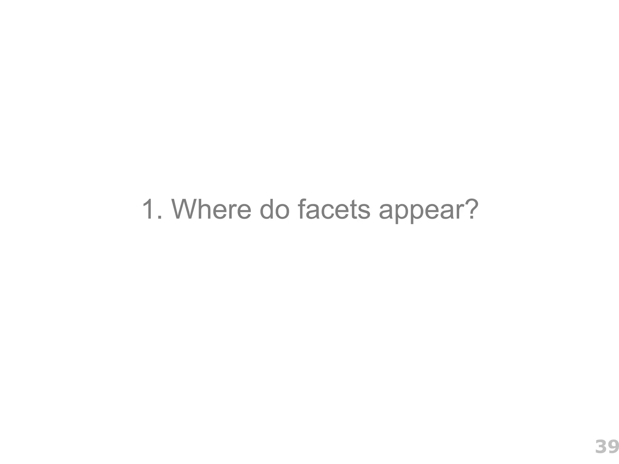 1. Where do facets appear?




                             39
 