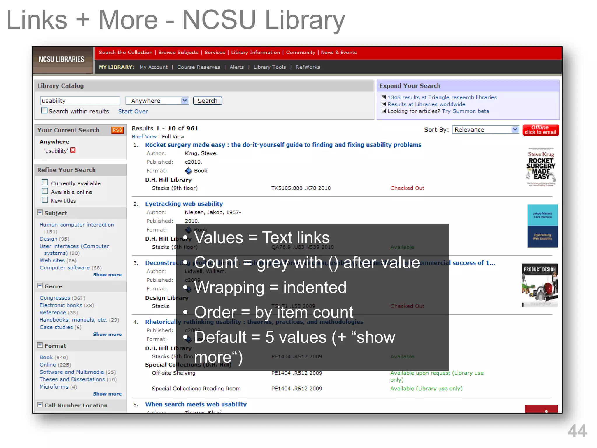 Links + More - NCSU Library




              •   Values = Text links
              •   Count = grey with () after value
              •   Wrapping = indented
              •   Order = by item count
              •   Default = 5 values (+ ―show
                  more―)



                                                     44
 