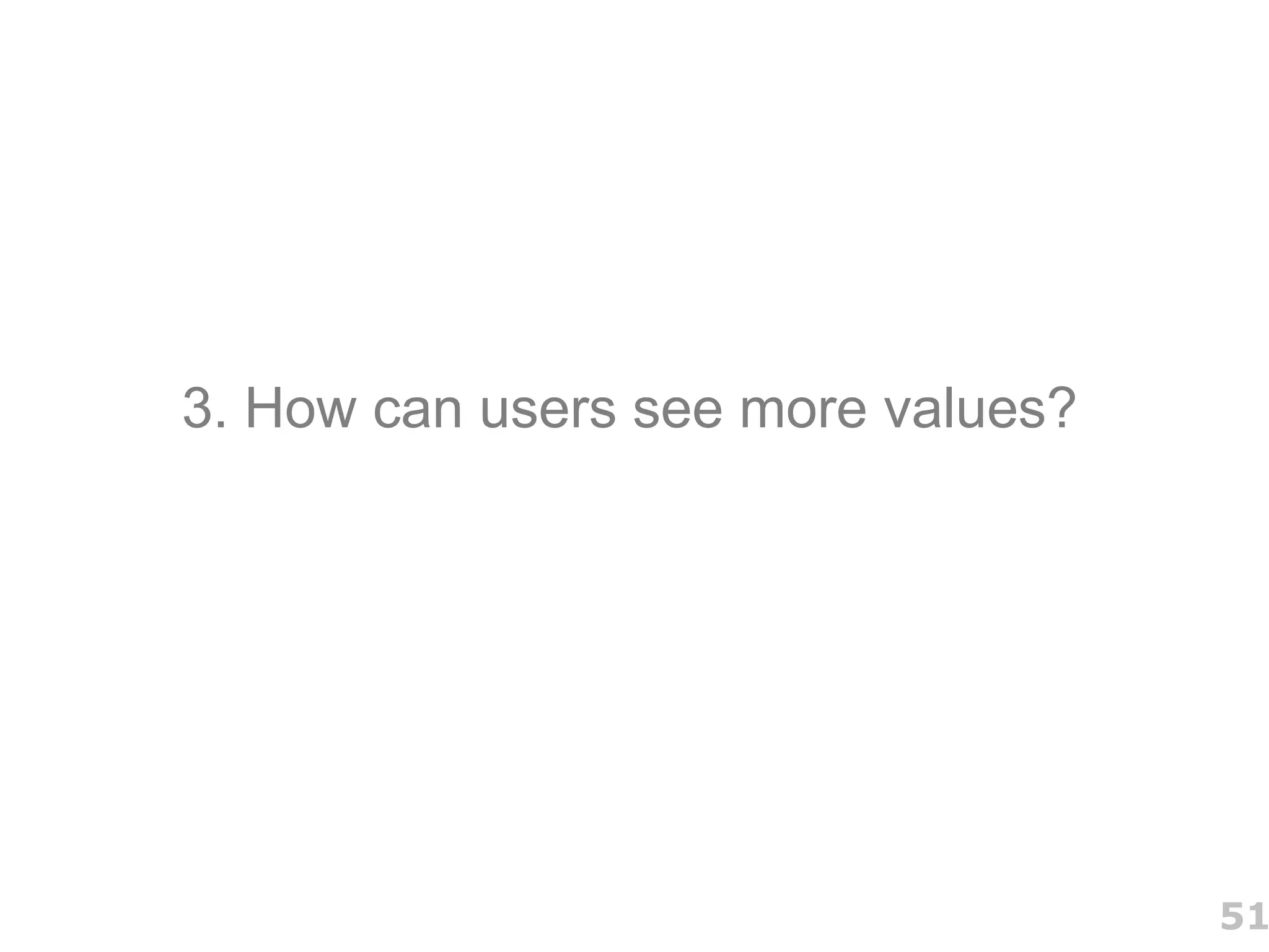 3. How can users see more values?




                                    51
 