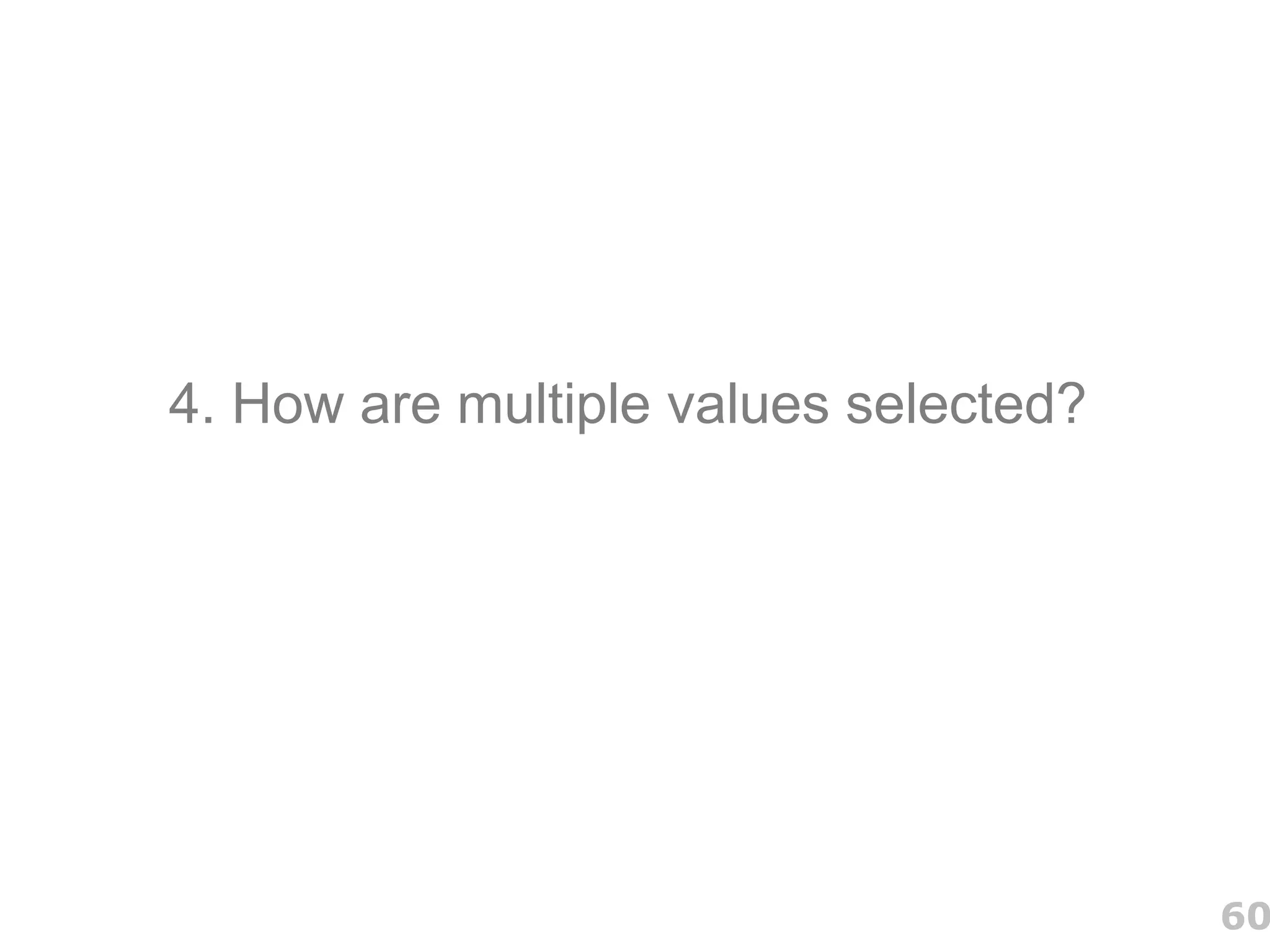 4. How are multiple values selected?




                                       60
 