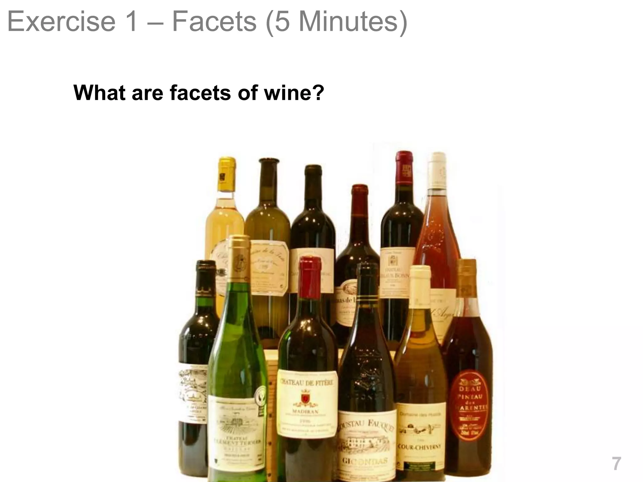 Exercise 1 – Facets (5 Minutes)

     What are facets of wine?




                                  7
 