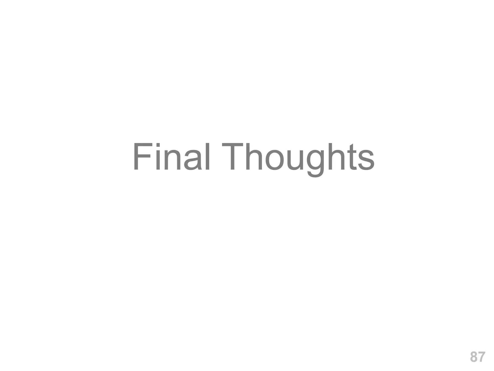 Final Thoughts




                 87
 