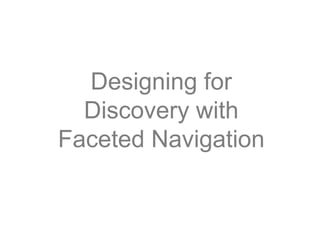 Designing for
  Discovery with
Faceted Navigation
 