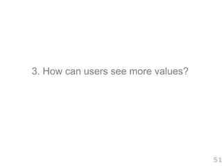 3. How can users see more values?




                                    51
 